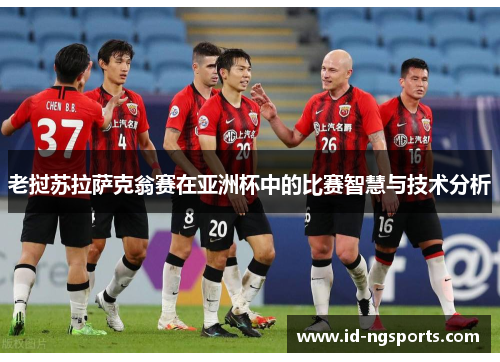 老挝苏拉萨克翁赛在亚洲杯中的比赛智慧与技术分析