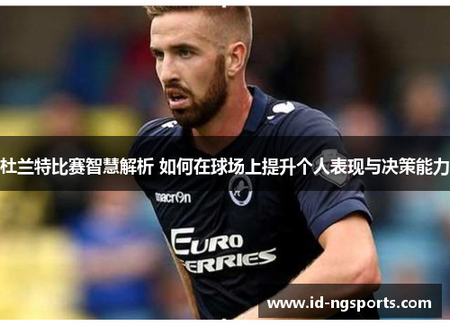 杜兰特比赛智慧解析 如何在球场上提升个人表现与决策能力