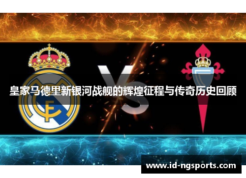 皇家马德里新银河战舰的辉煌征程与传奇历史回顾