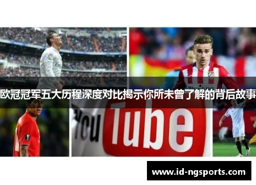 欧冠冠军五大历程深度对比揭示你所未曾了解的背后故事