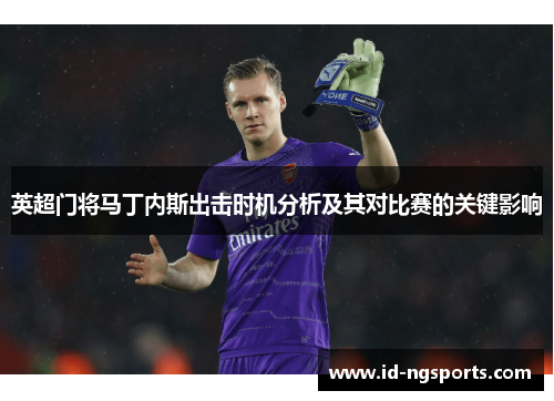 英超门将马丁内斯出击时机分析及其对比赛的关键影响