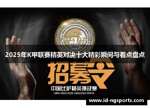 2025年K甲联赛精英对决十大精彩瞬间与看点盘点