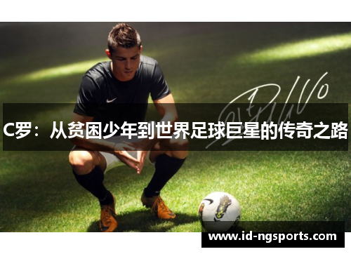 C罗：从贫困少年到世界足球巨星的传奇之路