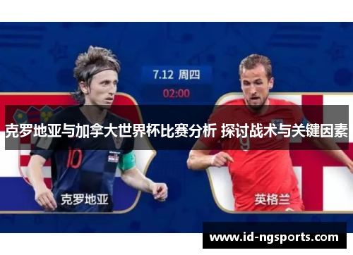克罗地亚与加拿大世界杯比赛分析 探讨战术与关键因素