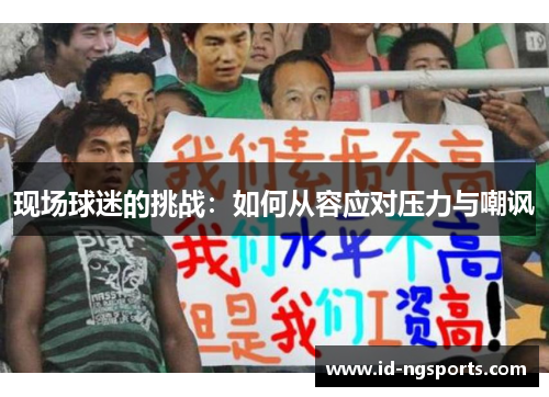 现场球迷的挑战：如何从容应对压力与嘲讽