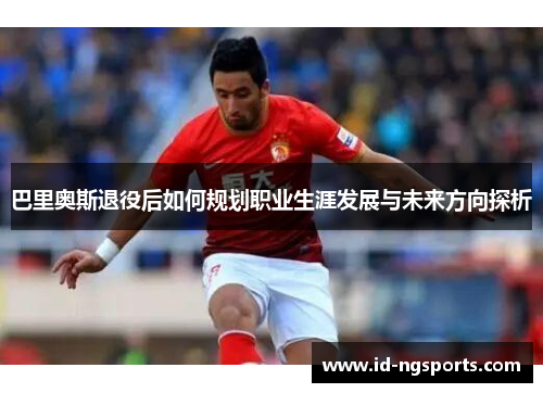 巴里奥斯退役后如何规划职业生涯发展与未来方向探析