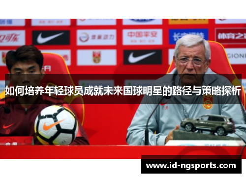 如何培养年轻球员成就未来国球明星的路径与策略探析