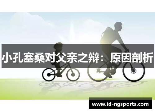 小孔塞桑对父亲之辩：原因剖析