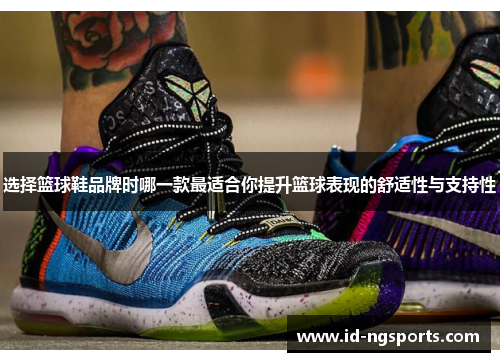 选择篮球鞋品牌时哪一款最适合你提升篮球表现的舒适性与支持性