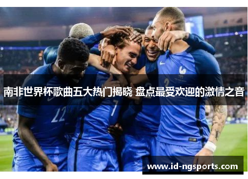 南非世界杯歌曲五大热门揭晓 盘点最受欢迎的激情之音